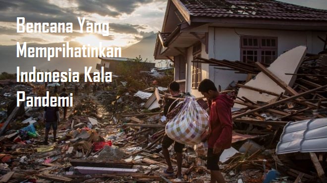 Bencana Yang Memprihatinkan Indonesia Kala Pandemi
